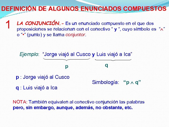 DEFINICIÓN DE ALGUNOS ENUNCIADOS COMPUESTOS 1 LA CONJUNCIÓN. - Es un enunciado compuesto en