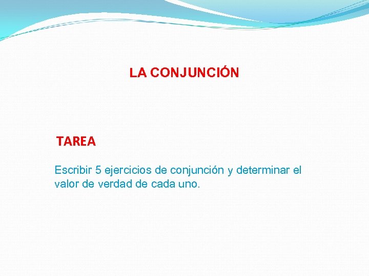 LA CONJUNCIÓN TAREA Escribir 5 ejercicios de conjunción y determinar el valor de verdad