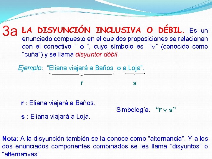 3 a LA DISYUNCIÓN INCLUSIVA O DÉBIL. Es un enunciado compuesto en el que