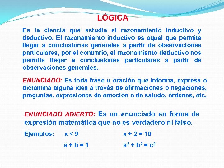 LÓGICA Es la ciencia que estudia el razonamiento inductivo y deductivo. El razonamiento inductivo