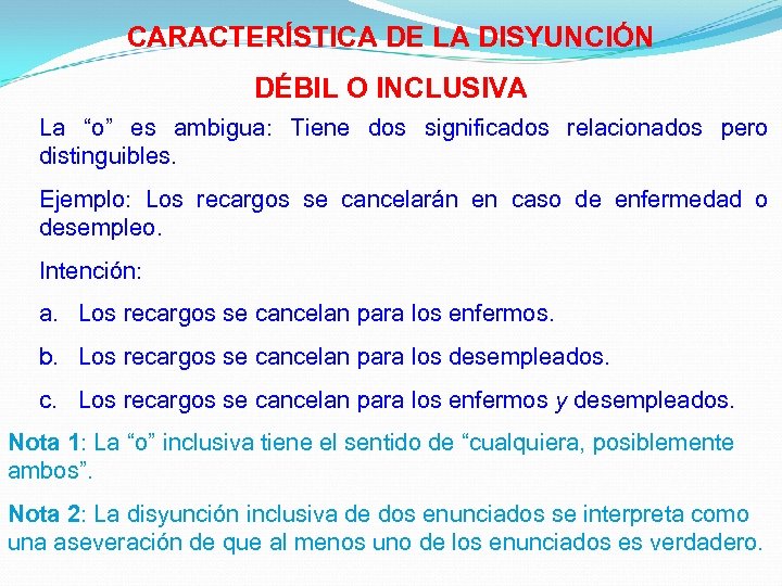 CARACTERÍSTICA DE LA DISYUNCIÓN DÉBIL O INCLUSIVA La “o” es ambigua: Tiene dos significados