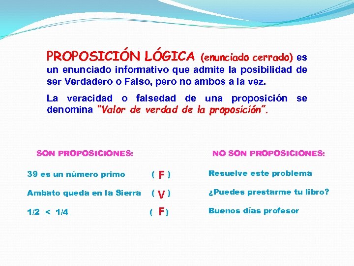 PROPOSICIÓN LÓGICA (enunciado cerrado) es un enunciado informativo que admite la posibilidad de ser