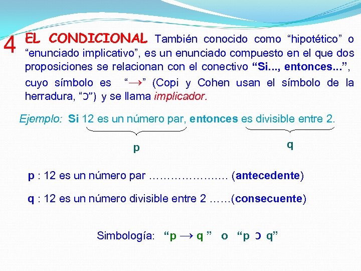 4 EL CONDICIONAL También conocido como “hipotético” o “enunciado implicativo”, es un enunciado compuesto