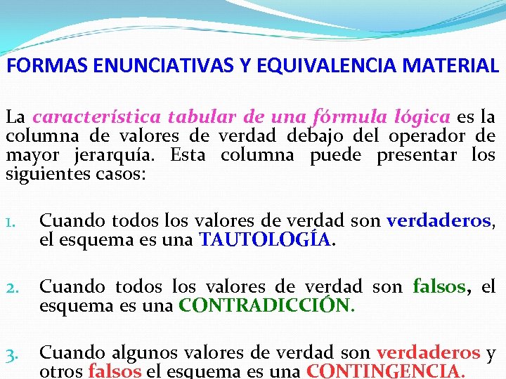 FORMAS ENUNCIATIVAS Y EQUIVALENCIA MATERIAL La característica tabular de una fórmula lógica es la