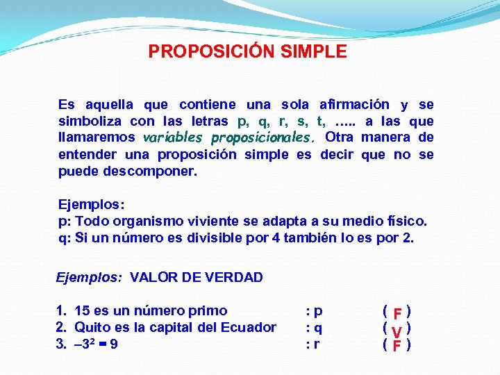 PROPOSICIÓN SIMPLE Es aquella que contiene una sola afirmación y se simboliza con las