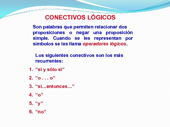 CONECTIVOS LÓGICOS Son palabras que permiten relacionar dos proposiciones o negar una proposición simple.