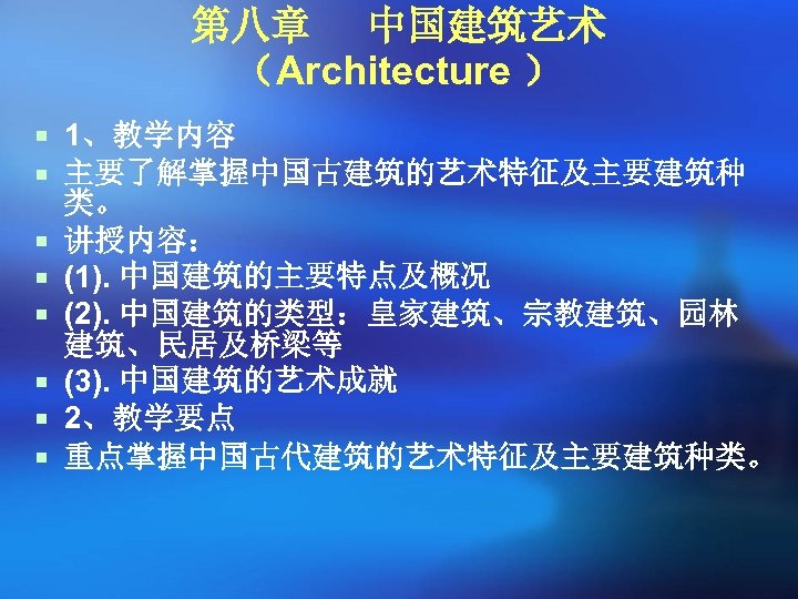 第八章 中国建筑艺术 （Architecture ） ¡ 1、教学内容 ¡ 主要了解掌握中国古建筑的艺术特征及主要建筑种 ¡ ¡ ¡ 类。 讲授内容： (1).
