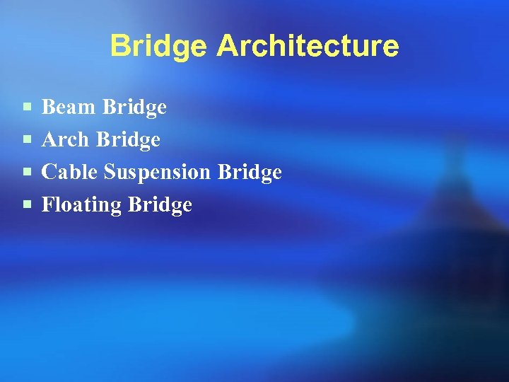 Bridge Architecture ¡ Beam Bridge ¡ Arch Bridge ¡ Cable Suspension Bridge ¡ Floating