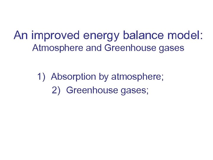 An improved energy balance model: Atmosphere and Greenhouse gases 1) Absorption by atmosphere; 2)