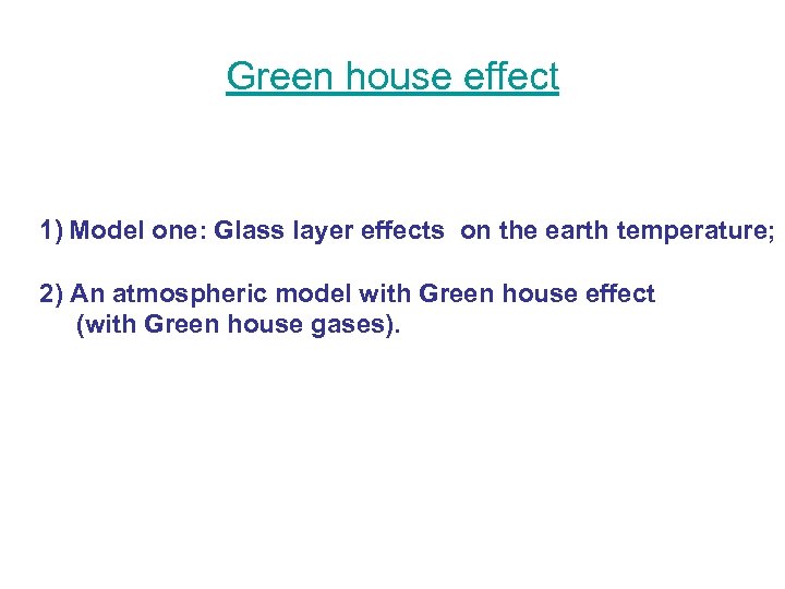 Green house effect 1) Model one: Glass layer effects on the earth temperature; 2)