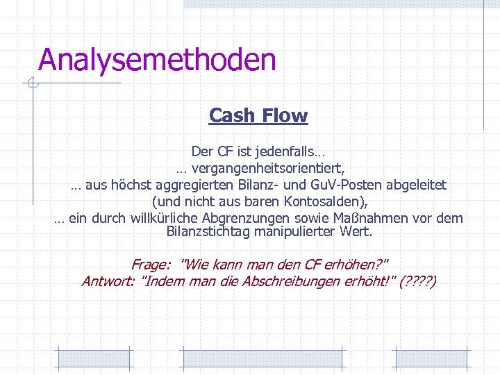 Analysemethoden Cash Flow Der CF ist jedenfalls… … vergangenheitsorientiert, … aus höchst aggregierten Bilanz-