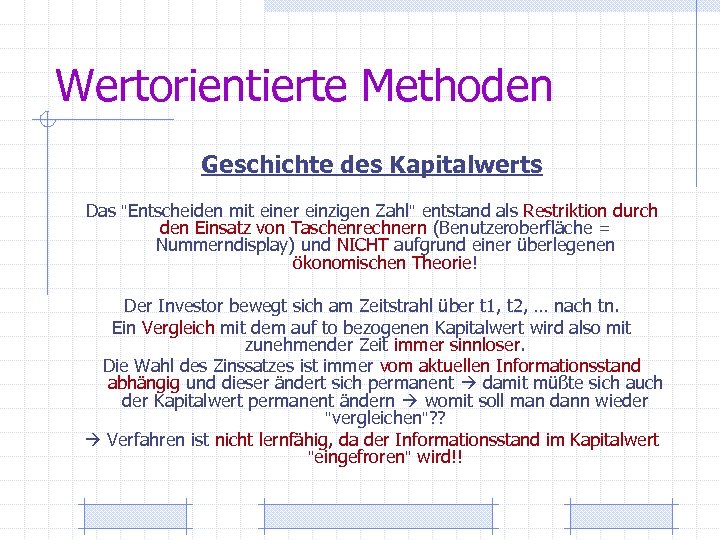 Wertorientierte Methoden Geschichte des Kapitalwerts Das "Entscheiden mit einer einzigen Zahl" entstand als Restriktion