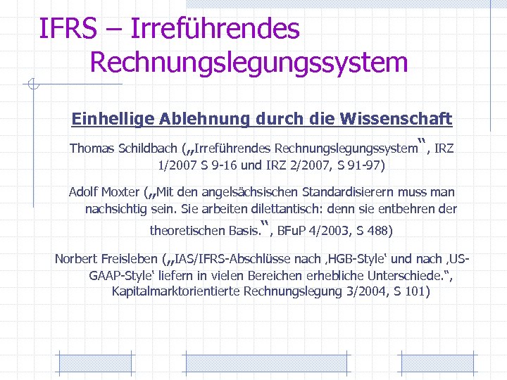 IFRS – Irreführendes Rechnungslegungssystem Einhellige Ablehnung durch die Wissenschaft Thomas Schildbach („Irreführendes Rechnungslegungssystem“, IRZ