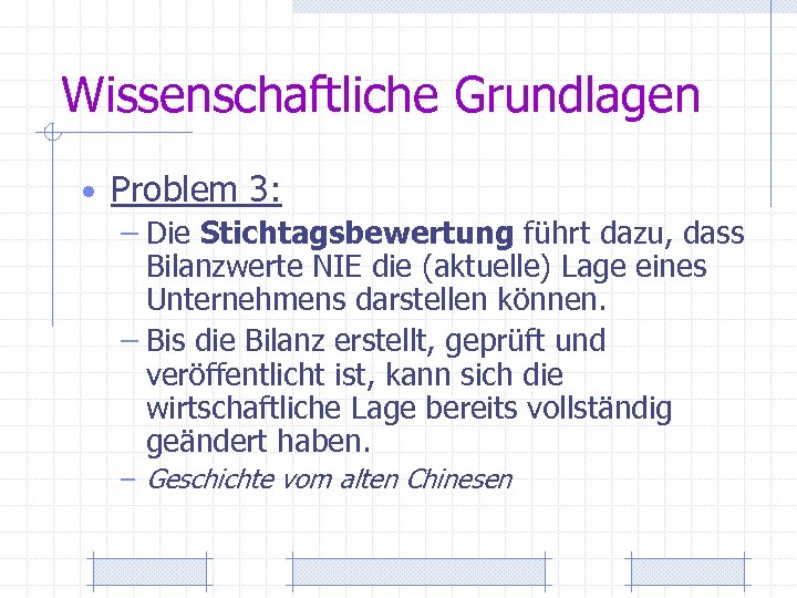 Wissenschaftliche Grundlagen • Problem 3: – Die Stichtagsbewertung führt dazu, dass Bilanzwerte NIE die