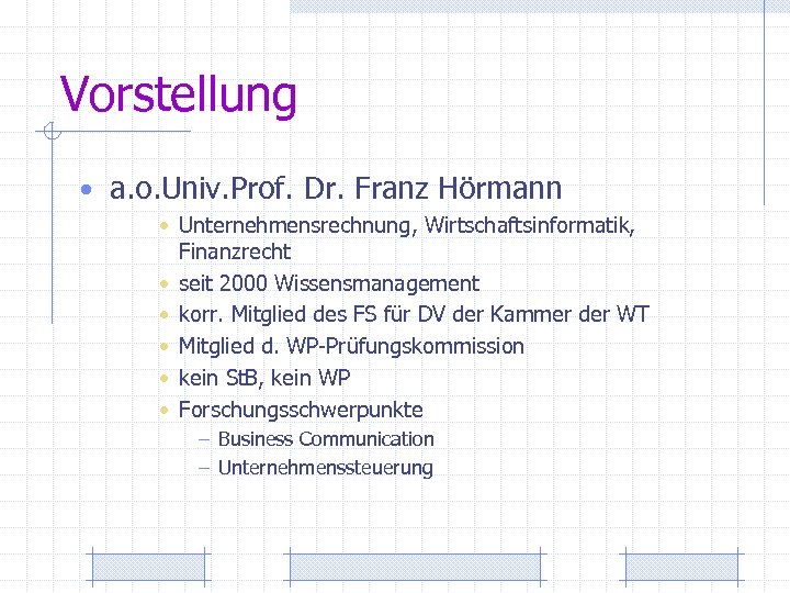 Vorstellung • a. o. Univ. Prof. Dr. Franz Hörmann • Unternehmensrechnung, Wirtschaftsinformatik, Finanzrecht •