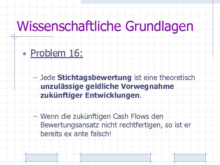 Wissenschaftliche Grundlagen • Problem 16: – Jede Stichtagsbewertung ist eine theoretisch unzulässige geldliche Vorwegnahme