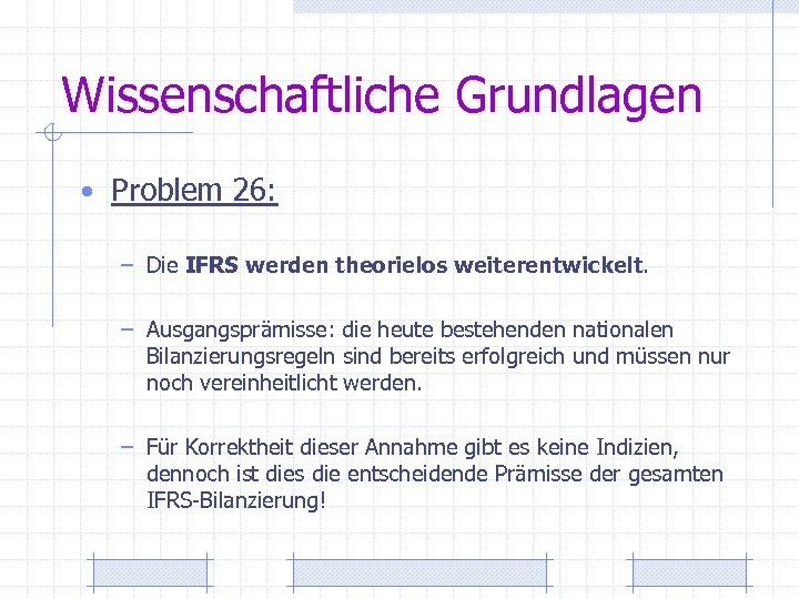 Wissenschaftliche Grundlagen • Problem 26: – Die IFRS werden theorielos weiterentwickelt. – Ausgangsprämisse: die