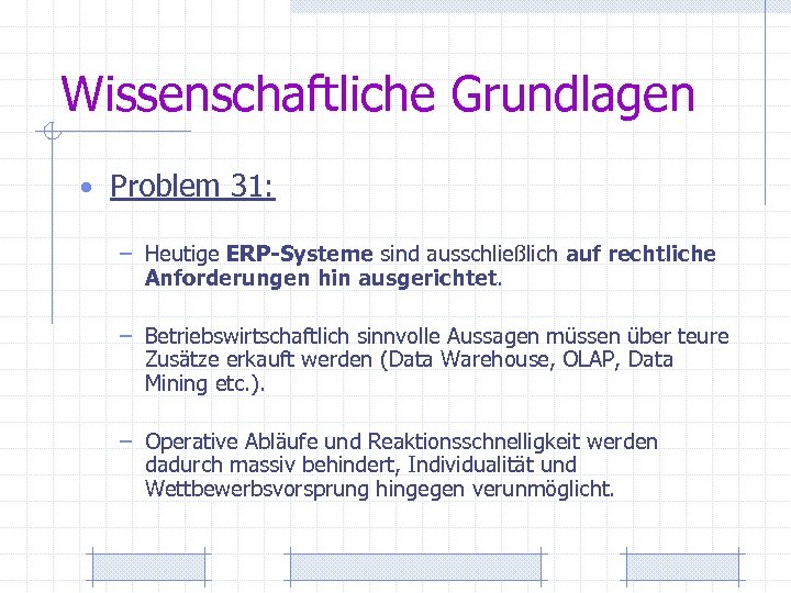 Wissenschaftliche Grundlagen • Problem 31: – Heutige ERP-Systeme sind ausschließlich auf rechtliche Anforderungen hin