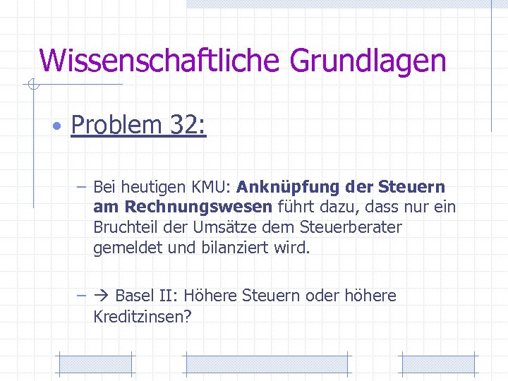 Wissenschaftliche Grundlagen • Problem 32: – Bei heutigen KMU: Anknüpfung der Steuern am Rechnungswesen