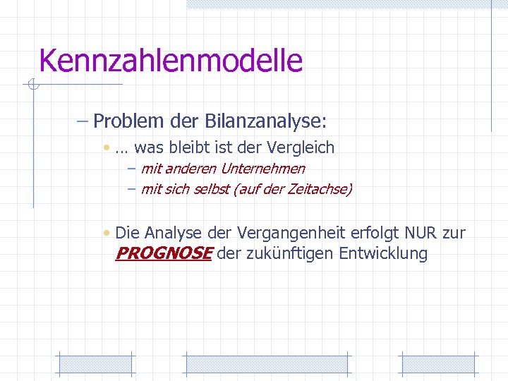 Kennzahlenmodelle – Problem der Bilanzanalyse: • … was bleibt ist der Vergleich – mit