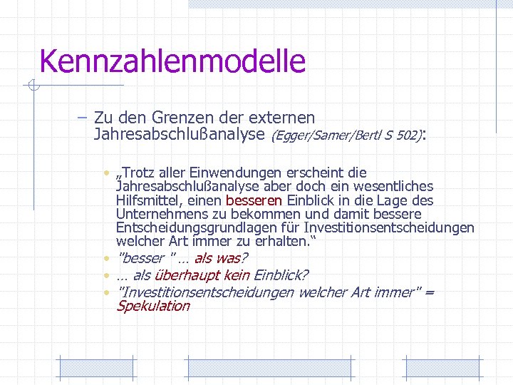 Kennzahlenmodelle – Zu den Grenzen der externen Jahresabschlußanalyse (Egger/Samer/Bertl S 502): • „Trotz aller