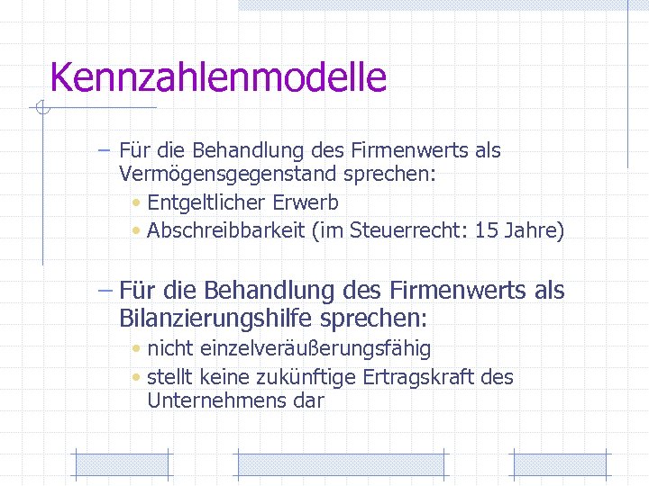 Kennzahlenmodelle – Für die Behandlung des Firmenwerts als Vermögensgegenstand sprechen: • Entgeltlicher Erwerb •