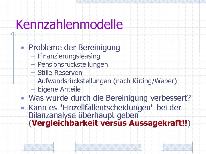 Kennzahlenmodelle • Probleme der Bereinigung – Finanzierungsleasing – Pensionsrückstellungen – Stille Reserven – Aufwandsrückstellungen