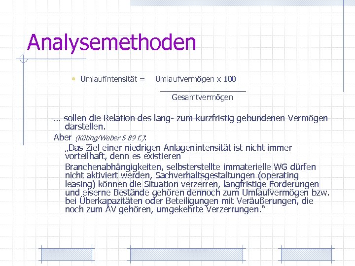 Analysemethoden • Umlaufintensität = Umlaufvermögen x 100 __________ Gesamtvermögen … sollen die Relation des