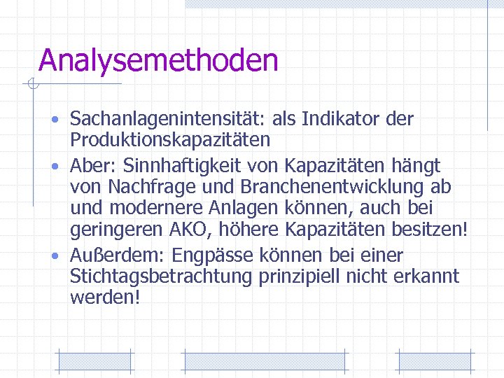 Analysemethoden • Sachanlagenintensität: als Indikator der Produktionskapazitäten • Aber: Sinnhaftigkeit von Kapazitäten hängt von