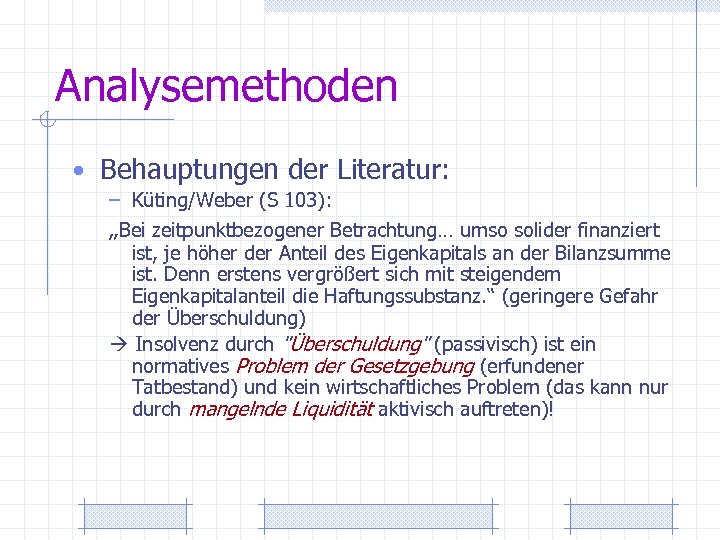 Analysemethoden • Behauptungen der Literatur: – Küting/Weber (S 103): „Bei zeitpunktbezogener Betrachtung… umso solider