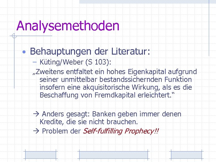 Analysemethoden • Behauptungen der Literatur: – Küting/Weber (S 103): „Zweitens entfaltet ein hohes Eigenkapital