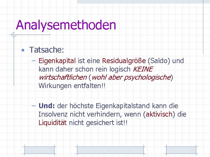 Analysemethoden • Tatsache: – Eigenkapital ist eine Residualgröße (Saldo) und kann daher schon rein