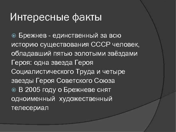 Интересные факты Брежнев - единственный за всю историю существования СССР человек, обладавший пятью золотыми
