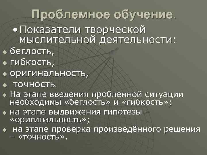Проблемное обучение. • Показатели творческой мыслительной деятельности: беглость, u гибкость, u оригинальность, u точность.