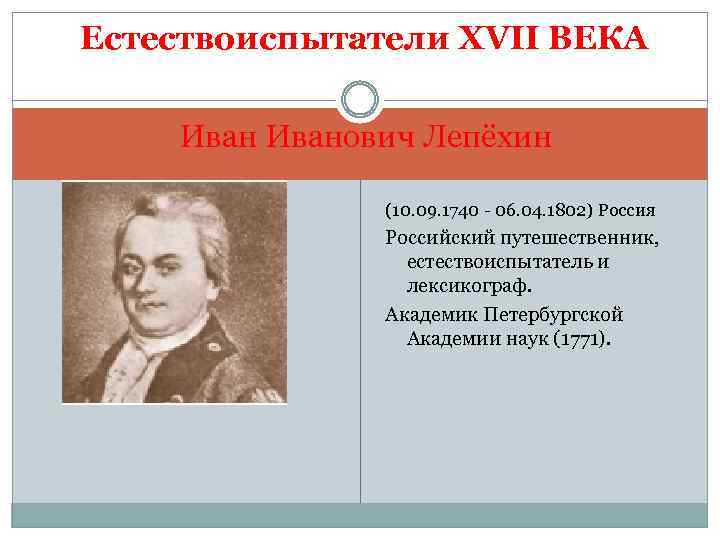 Естествоиспытатели XVII ВЕКА Иванович Лепёхин (10. 09. 1740 - 06. 04. 1802) Россия Российский