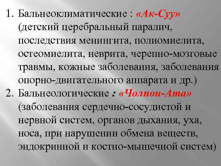 1. Бальнеоклиматические : «Ак-Суу» (детский церебральный паралич, последствия менингита, полиомиелита, остеомиелита, неврита, черепно-мозговые травмы,