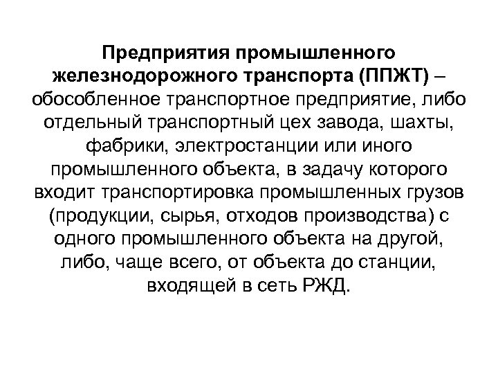 Предприятия промышленного железнодорожного транспорта (ППЖТ) – обособленное транспортное предприятие, либо отдельный транспортный цех завода,