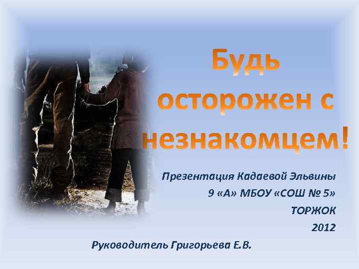 Презентация Кадаевой Эльвины 9 «А» МБОУ «СОШ № 5» ТОРЖОК 2012 Руководитель Григорьева Е.