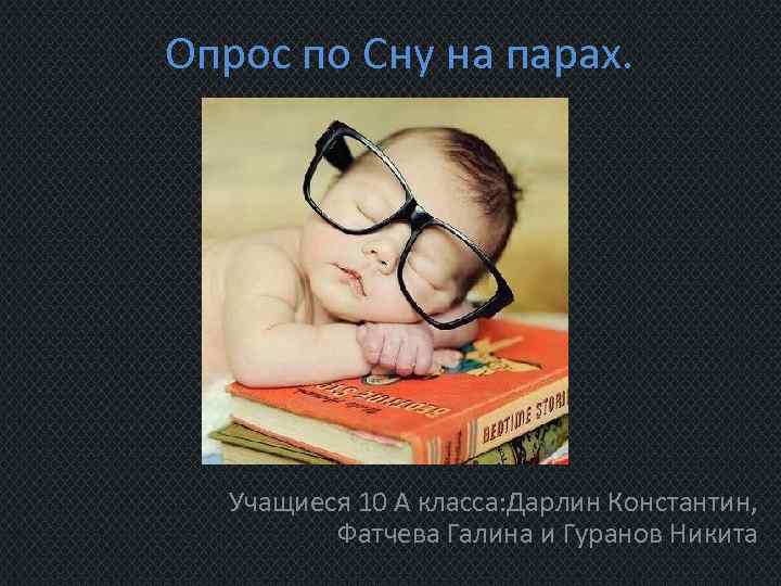 Опрос по Сну на парах. Учащиеся 10 А класса: Дарлин Константин, Фатчева Галина и