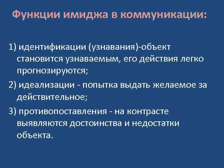 Функции имиджа в коммуникации: 1) идентификации (узнавания)-объект становится узнаваемым, его действия легко прогнозируются; 2)