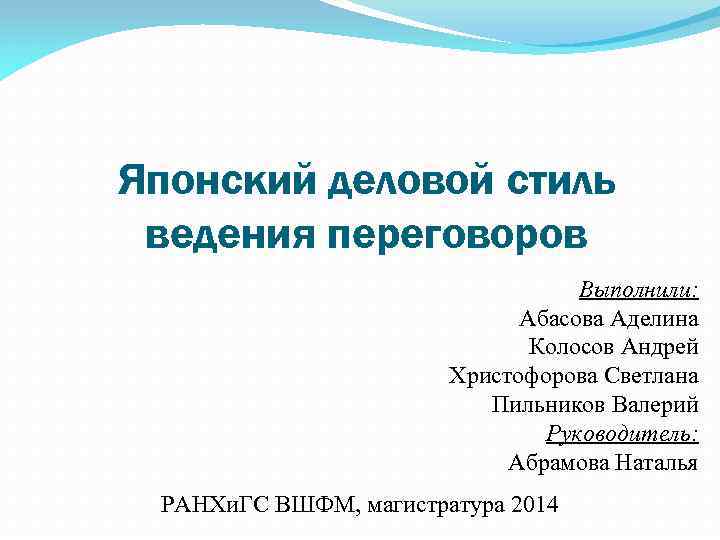 Японский деловой стиль ведения переговоров Выполнили: Абасова Аделина Колосов Андрей Христофорова Светлана Пильников Валерий