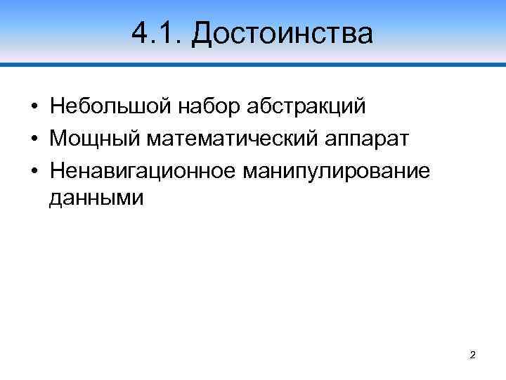 4. 1. Достоинства • Небольшой набор абстракций • Мощный математический аппарат • Ненавигационное манипулирование