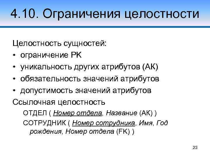 4. 10. Ограничения целостности Целостность сущностей: • ограничение PK • уникальность других атрибутов (АК)