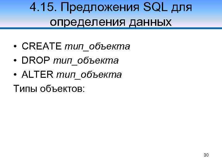 4. 15. Предложения SQL для определения данных • CREATE тип_объекта • DROP тип_объекта •