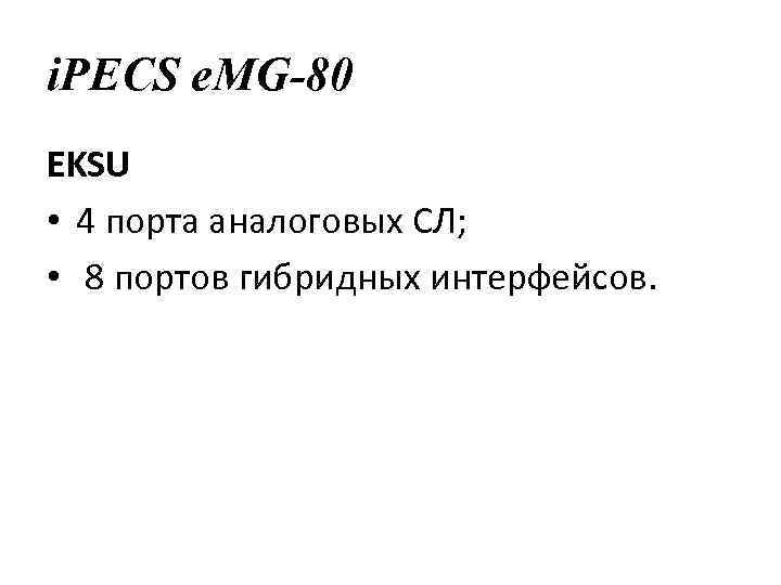 i. PECS e. MG-80 EKSU • 4 порта аналоговых СЛ; • 8 портов гибридных