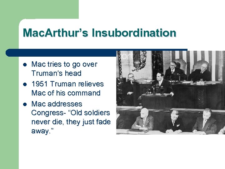 Mac. Arthur’s Insubordination l l l Mac tries to go over Truman’s head 1951