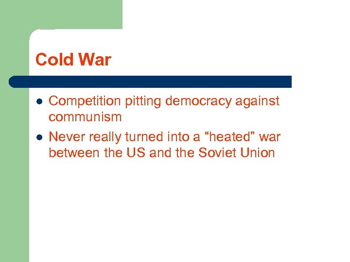 Cold War l l Competition pitting democracy against communism Never really turned into a