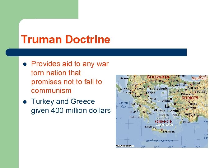 Truman Doctrine l l Provides aid to any war torn nation that promises not