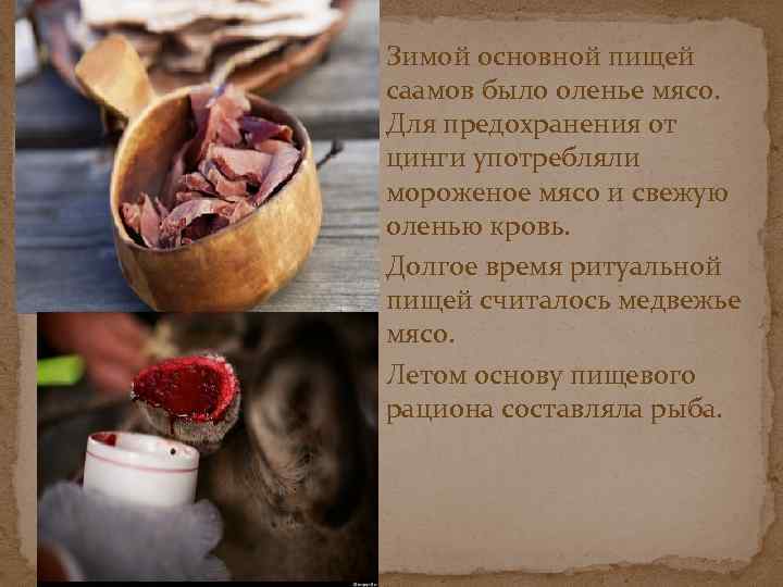  Зимой основной пищей саамов было оленье мясо. Для предохранения от цинги употребляли мороженое