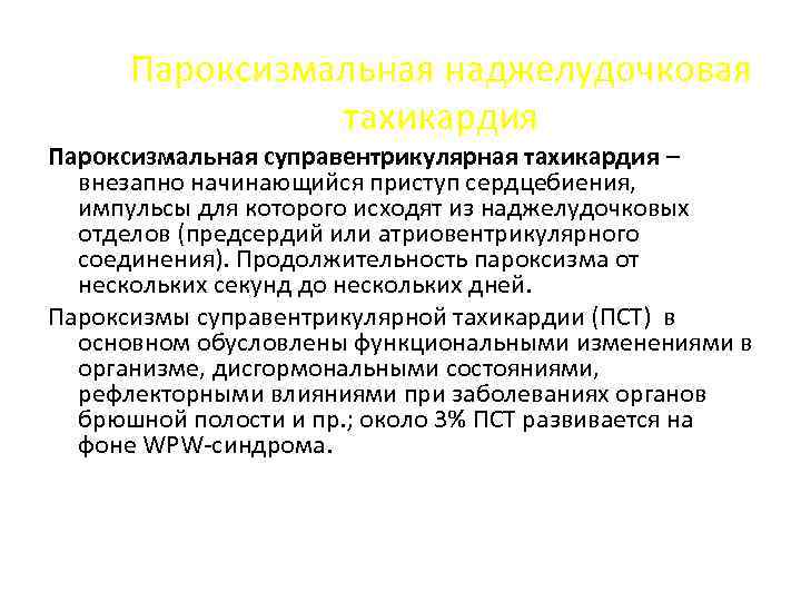 Пароксизмальная наджелудочковая тахикардия Пароксизмальная суправентрикулярная тахикардия – внезапно начинающийся приступ сердцебиения, импульсы для которого